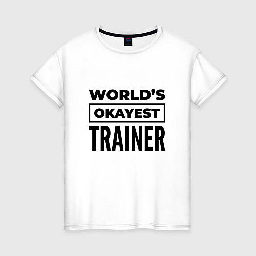 Женская футболка The worlds okayest trainer / Белый – фото 1