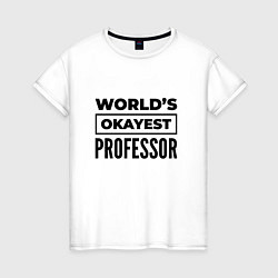 Женская футболка The worlds okayest professor