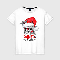 Женская футболка Santa is not dead, skull in red hat, holly