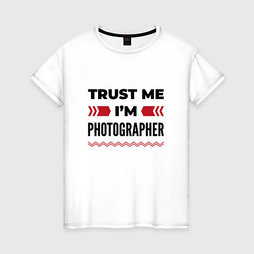 Женская футболка Trust me - Im photographer / Белый – фото 1