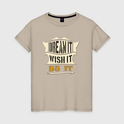 Женская футболка Dream it, Wish it, Do it