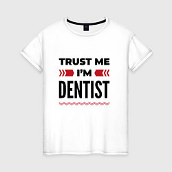 Женская футболка Trust me - Im dentist