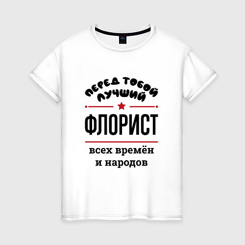 Женская футболка Перед тобой лучший флорист - всех времён и народов / Белый – фото 1