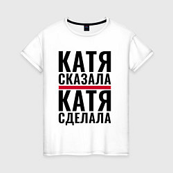 Женская футболка Катя сказала Катя сделала