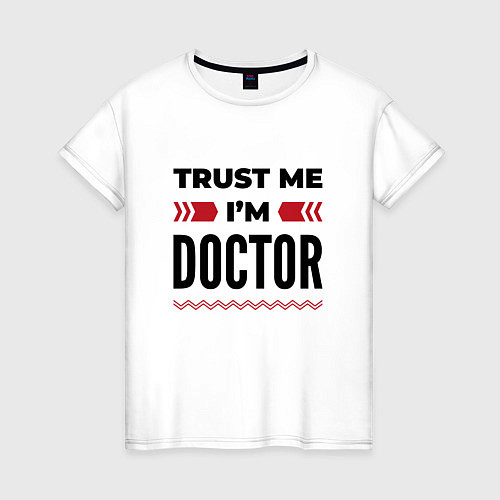 Женская футболка Trust me - Im doctor / Белый – фото 1