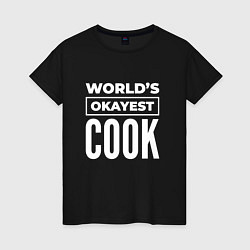 Футболка хлопковая женская Worlds okayest cook, цвет: черный
