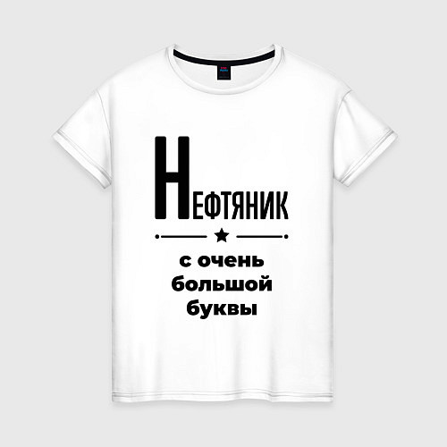 Женская футболка Нефтяник - с очень большой буквы / Белый – фото 1