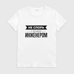 Женская футболка Не спорь с инженером