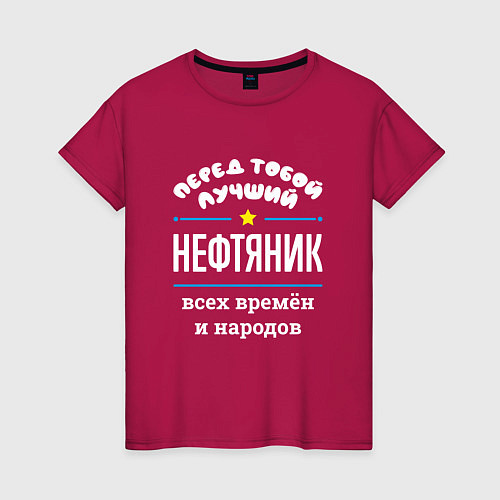 Женская футболка Перед тобой лучший нефтяник всех времён и народов / Маджента – фото 1