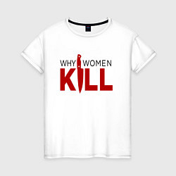 Женская футболка Why Women Kill logo