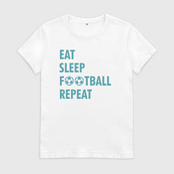 Женская футболка Еда, сон, футбол