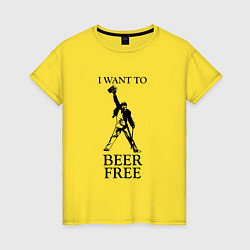 Женская футболка I want to beer free, Queen