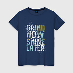 Женская футболка Grind now Shine later