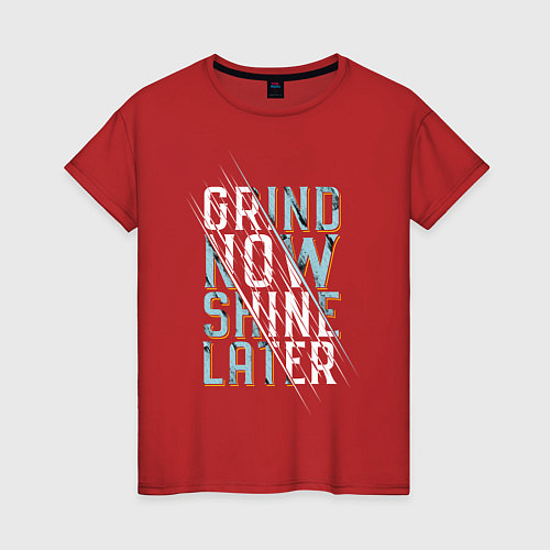 Женская футболка Grind now Shine later / Красный – фото 1