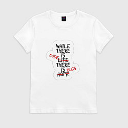 Футболка хлопковая женская While where is code where is bugs, цвет: белый