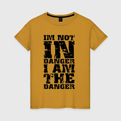 Женская футболка Я не в опасности - я сам опасность
