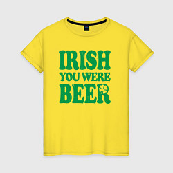 Женская футболка Irish you were beer