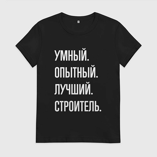 Женская футболка Умный, опытный, лучший строитель / Черный – фото 1