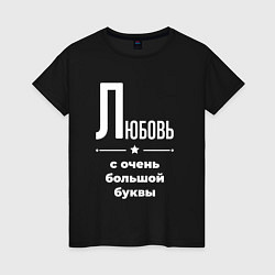 Футболка хлопковая женская Любовь с очень большой буквы, цвет: черный