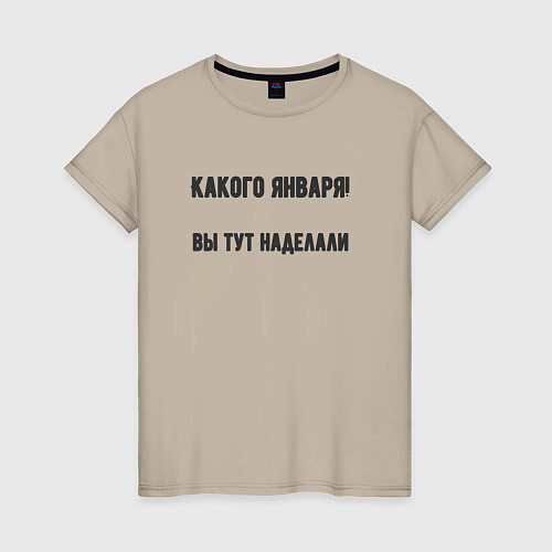 Женская футболка Какого января вы натворили / Миндальный – фото 1