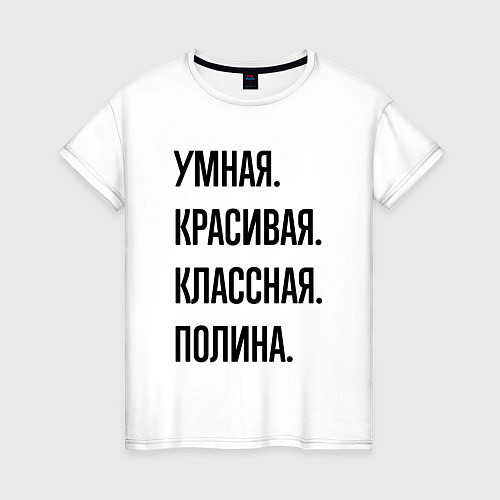 Женская футболка Умная, красивая и классная Полина / Белый – фото 1