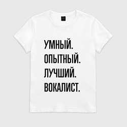 Футболка хлопковая женская Умный, опытный и лучший вокалист, цвет: белый