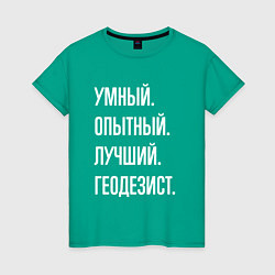 Футболка хлопковая женская Умный опытный лучший геодезист, цвет: зеленый