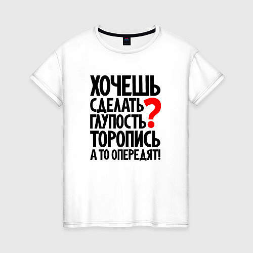 Женская футболка Хочешь сделать глупость / Белый – фото 1