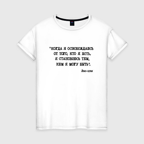 Женская футболка Лао-цзы: когда я освобождаюсь я становлюсь тем кем / Белый – фото 1