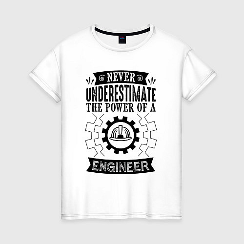 Женская футболка Never underestimate the power of a engineer / Белый – фото 1