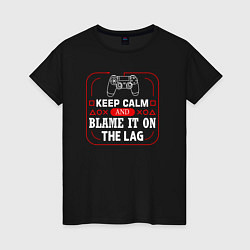 Женская футболка Keep calm and blame it on the lag