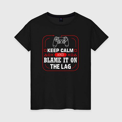 Женская футболка Keep calm and blame it on the lag / Черный – фото 1