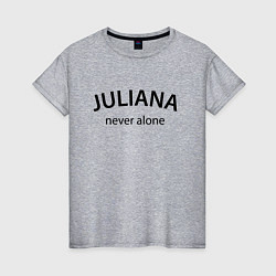 Женская футболка Juliana never alone - motto