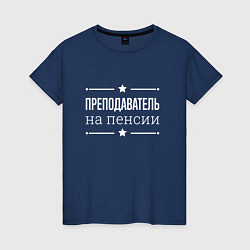 Футболка хлопковая женская Преподаватель - на пенсии, цвет: тёмно-синий