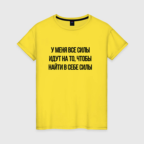 Женская футболка У меня все силы идут на то, чтобы найти в себе сил / Желтый – фото 1