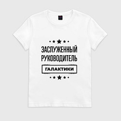 Футболка хлопковая женская Заслуженный руководитель галактики, цвет: белый