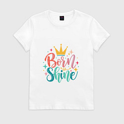 Женская футболка Рожденный сиять