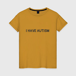 Женская футболка I have autism мем