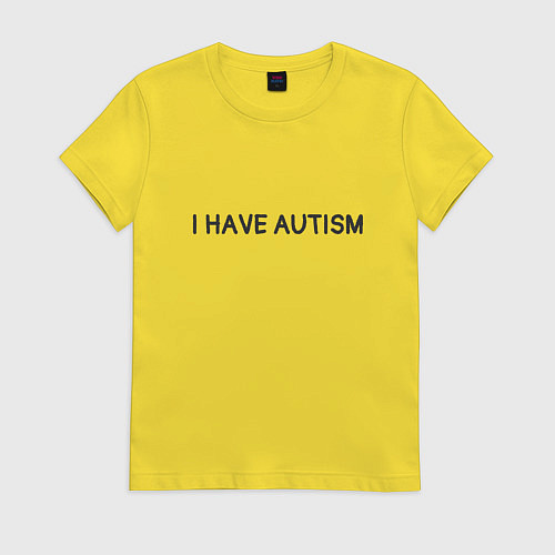 Женская футболка I have autism мем / Желтый – фото 1