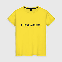 Женская футболка I have autism мем