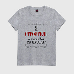 Женская футболка Я строитель, а какая твоя суперсила