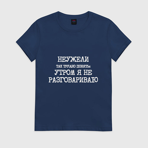 Женская футболка Напечатанный шрифт: неужели так трудно понять утро / Тёмно-синий – фото 1