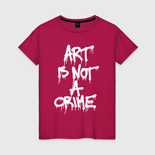 Женская футболка Art is not a crime / Маджента – фото 1