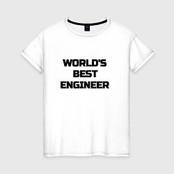 Футболка хлопковая женская Worlds best engineer, цвет: белый