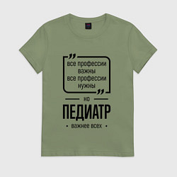 Женская футболка Педиатр важнее всех