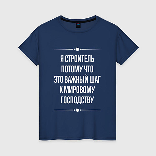 Женская футболка Я строитель потому что это важный шаг / Тёмно-синий – фото 1