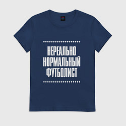 Женская футболка Нормальный футболист нереально