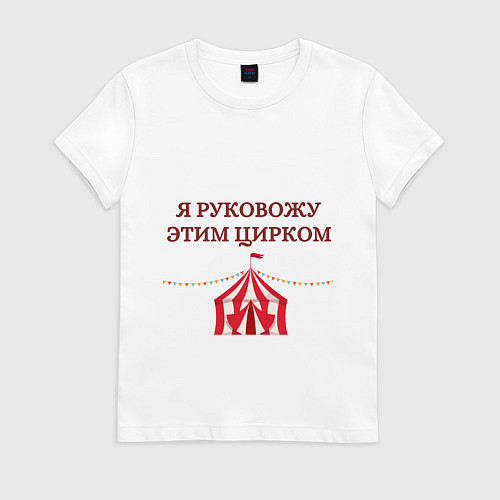 Женская футболка Я руковожу этим цирком / Белый – фото 1