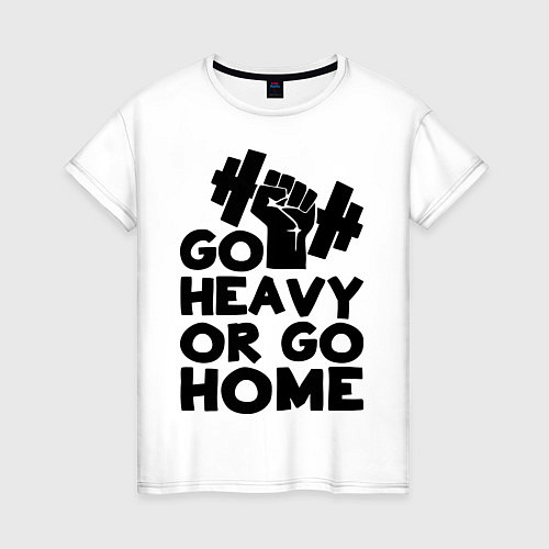 Женская футболка Go heavy or go home / Белый – фото 1