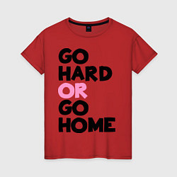 Футболка хлопковая женская Go hard or go home, цвет: красный